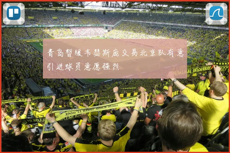 青岛暂缓韦瑟斯庞交易北京队有意引进球员意愿强烈