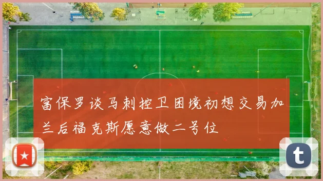 富保罗谈马刺控卫困境初想交易加兰后福克斯愿意做二号位