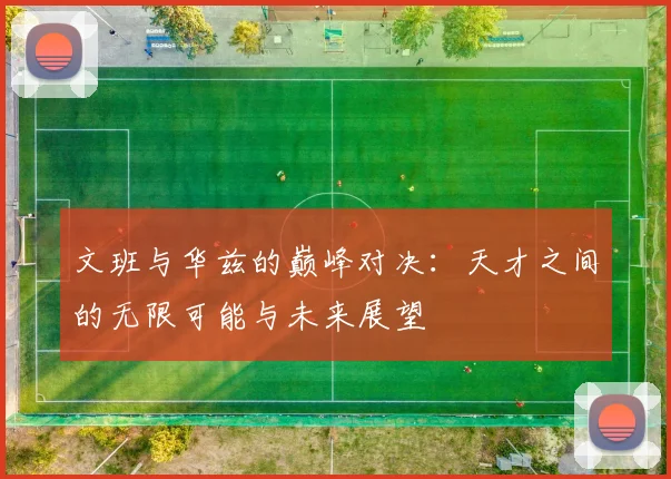 文班与华兹的巅峰对决：天才之间的无限可能与未来展望
